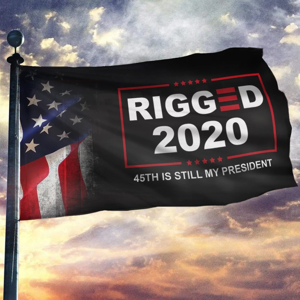Rigged 2020 45th is still my president flag