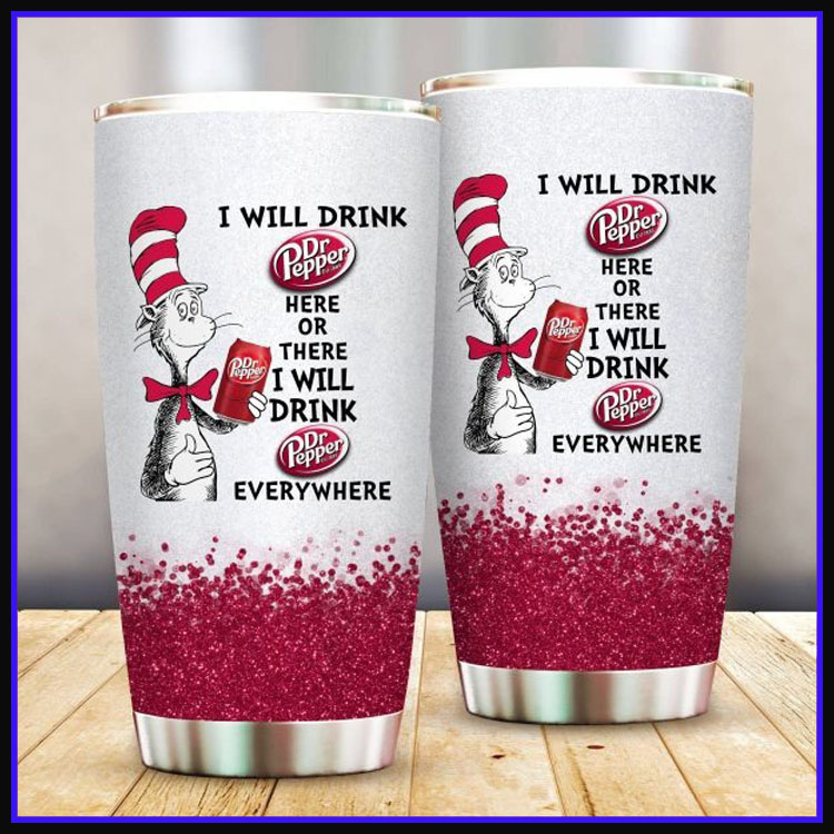 Dr Seuss Dr pepper I will drink here or there I will drink everything tumbler cup7