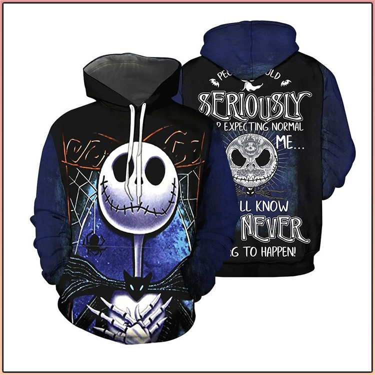 Jack Skellington People Should Seriously Stop Expecting Normal From Me We All Know It's Never Going To Happen 3d Hoodie, Shirt3